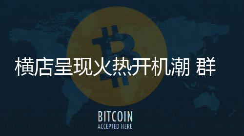 人数注册0万群演呈现潮 超1横店火热开机